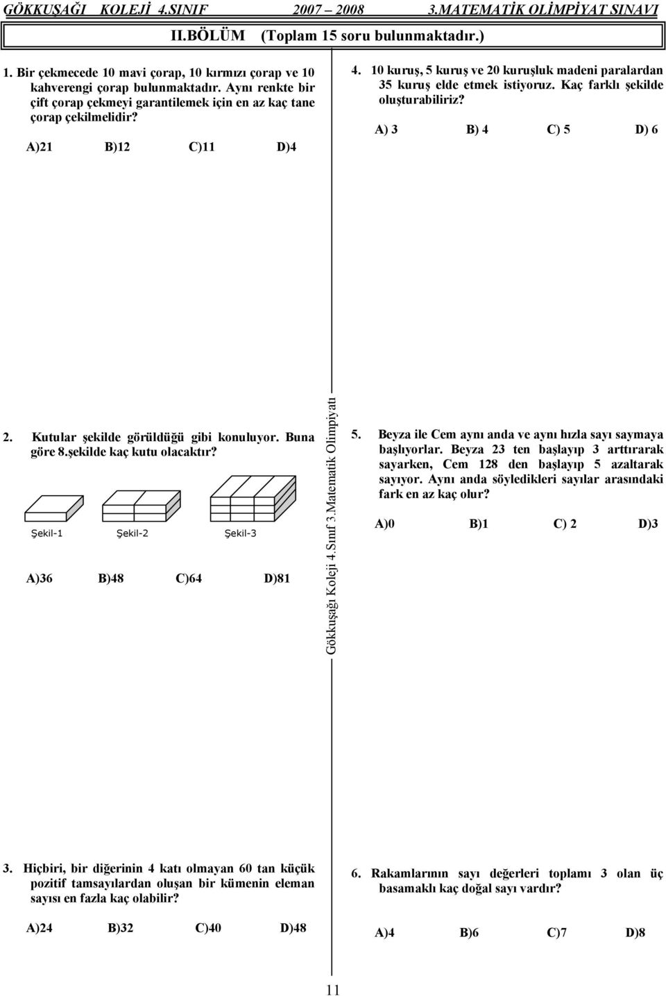 Kaç farklı şekilde oluşturabiliriz? A) 3 B) 4 C) 5 D) 6 2. Kutular şekilde görüldüğü gibi konuluyor. Buna göre 8.şekilde kaç kutu olacaktır? Şekil-1 Şekil-2 Şekil-3 A)36 B)48 C)64 D)81 5.