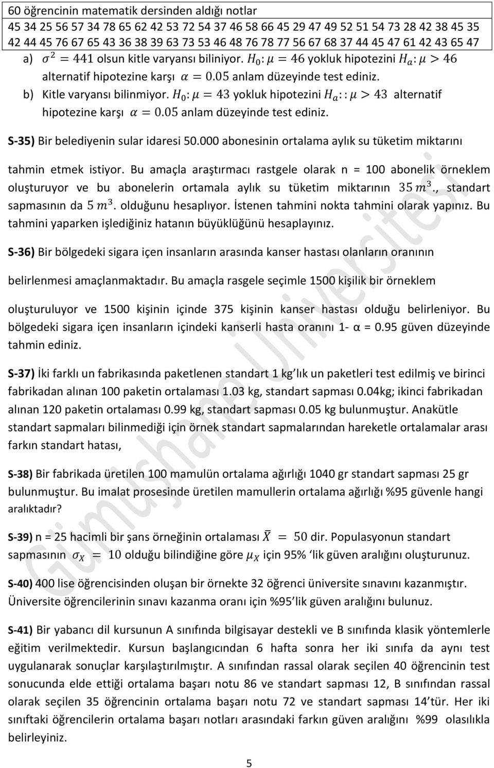 b) Kitle varyansı bilinmiyor. H 0 : μ = 43 yokluk hipotezini H a : : μ > 43 alternatif hipotezine karşı α = 0.05 anlam düzeyinde test ediniz. S-35) Bir belediyenin sular idaresi 50.