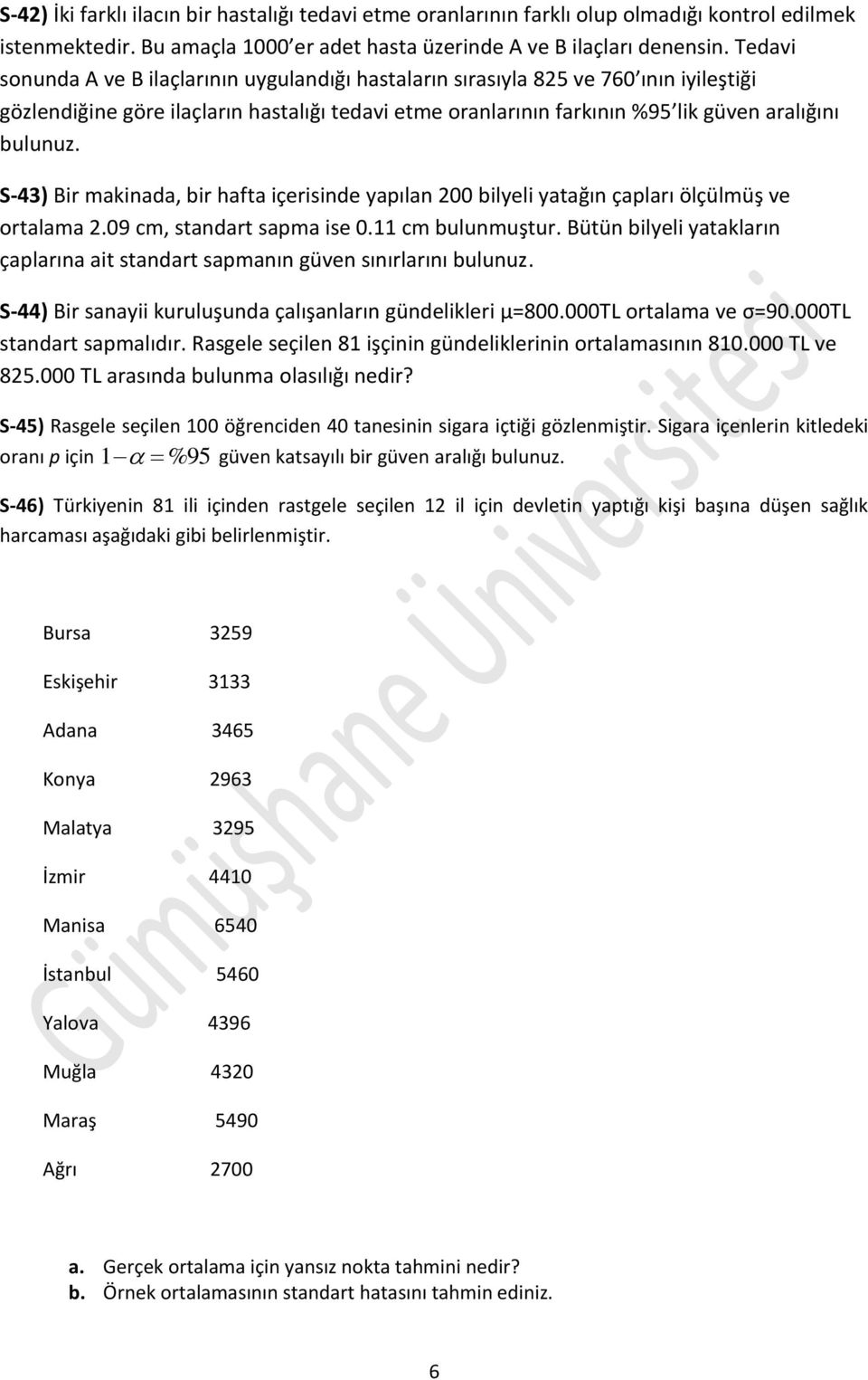 S-43) Bir makinada, bir hafta içerisinde yapılan 200 bilyeli yatağın çapları ölçülmüş ve ortalama 2.09 cm, standart sapma ise 0.11 cm bulunmuştur.