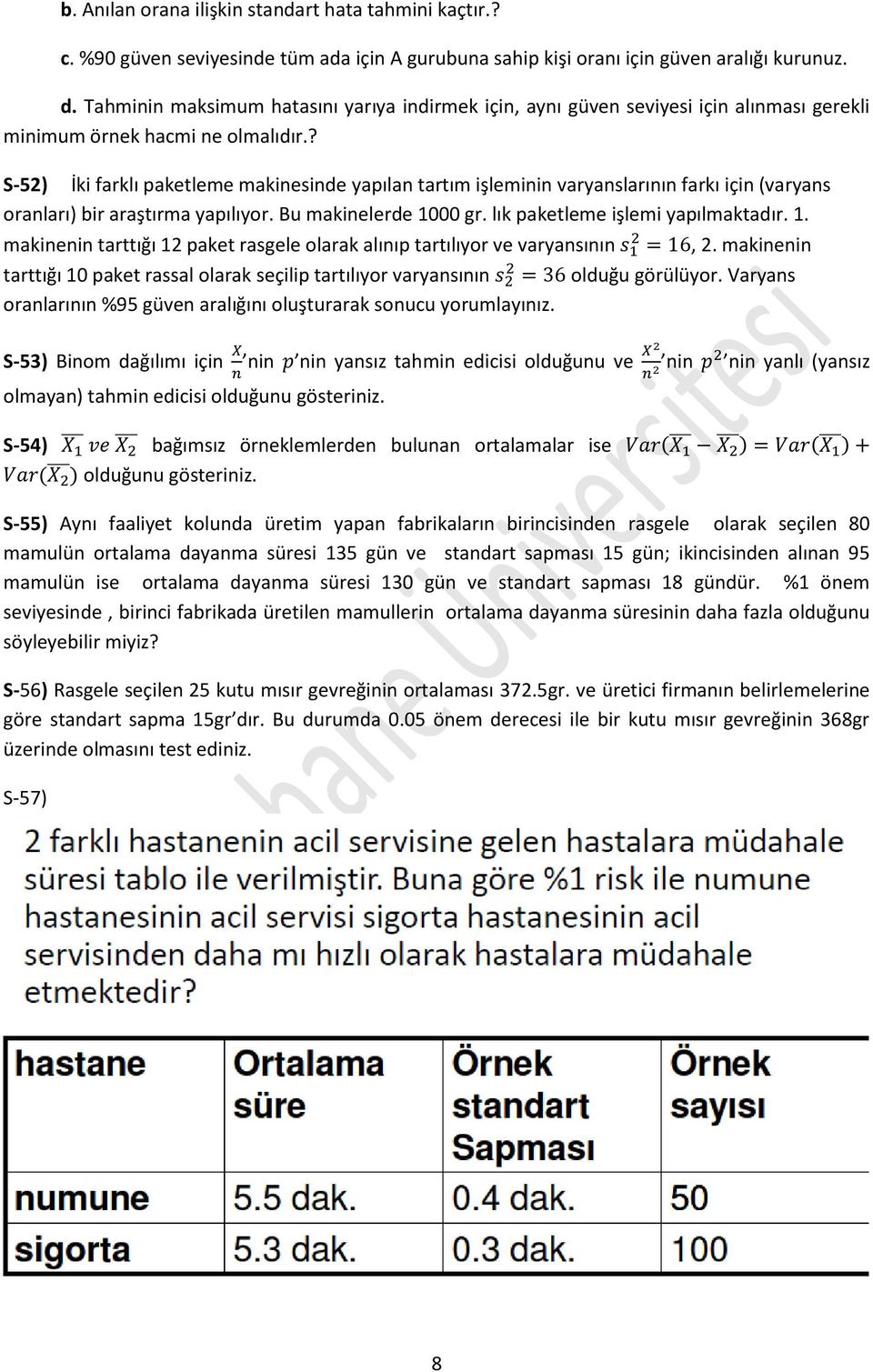 ? S-52) İki farklı paketleme makinesinde yapılan tartım işleminin varyanslarının farkı için (varyans oranları) bir araştırma yapılıyor. Bu makinelerde 10