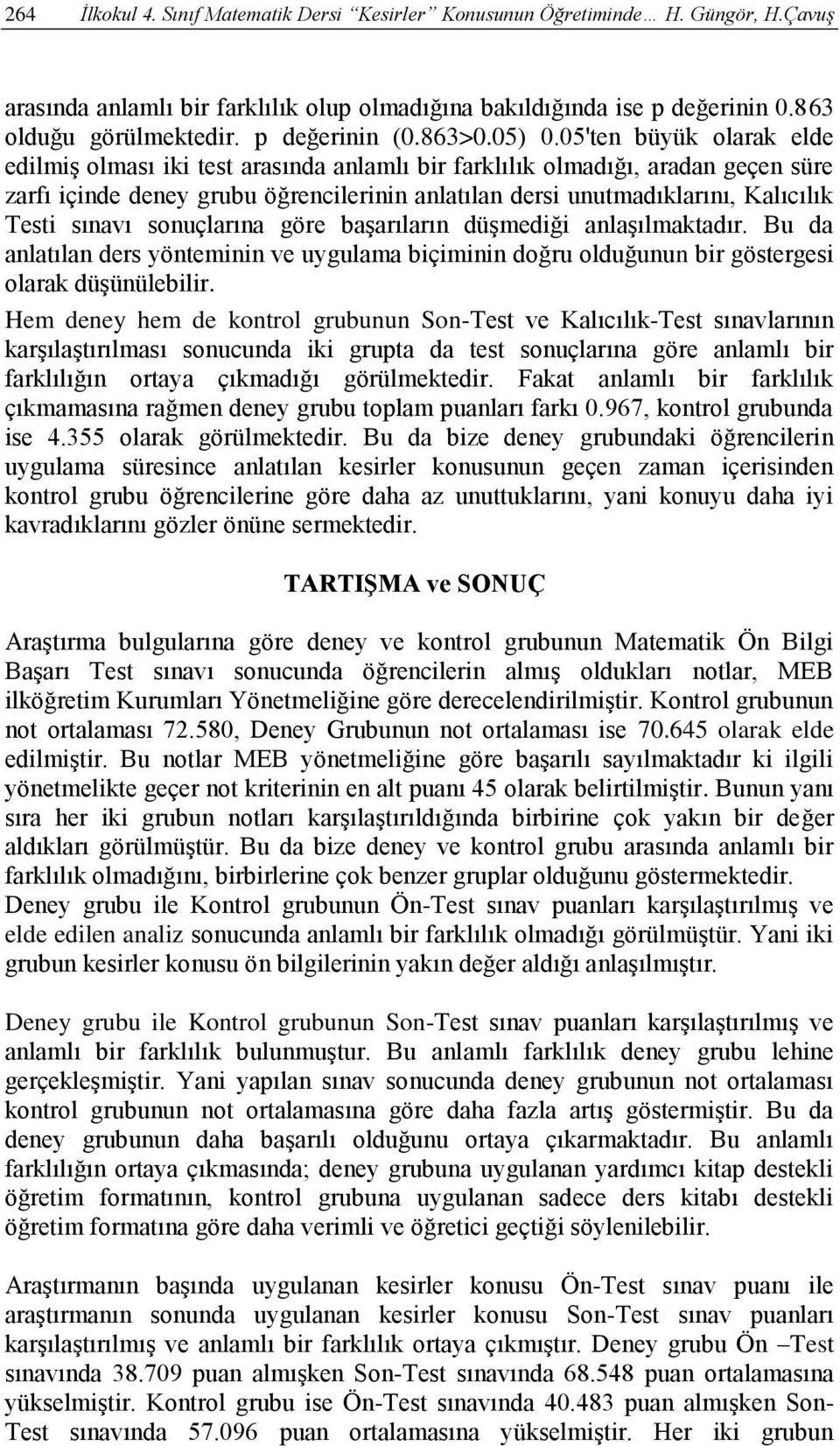 05'ten büyük olarak elde edilmiş olması iki test arasında anlamlı bir farklılık olmadığı, aradan geçen süre zarfı içinde deney grubu öğrencilerinin anlatılan dersi unutmadıklarını, Kalıcılık Testi