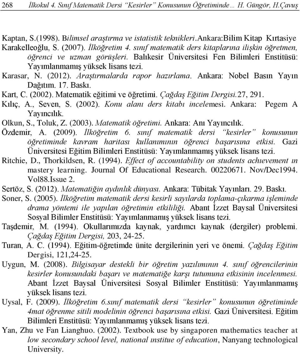 (2012). Araştırmalarda rapor hazırlama. Ankara: Nobel Basın Yayın Dağıtım. 17. Baskı. Kart, C. (2002). Matematik eğitimi ve öğretimi. Çağdaş Eğitim Dergisi.27, 291. Kılıç, A., Seven, S. (2002). Konu alanı ders kitabı incelemesi.