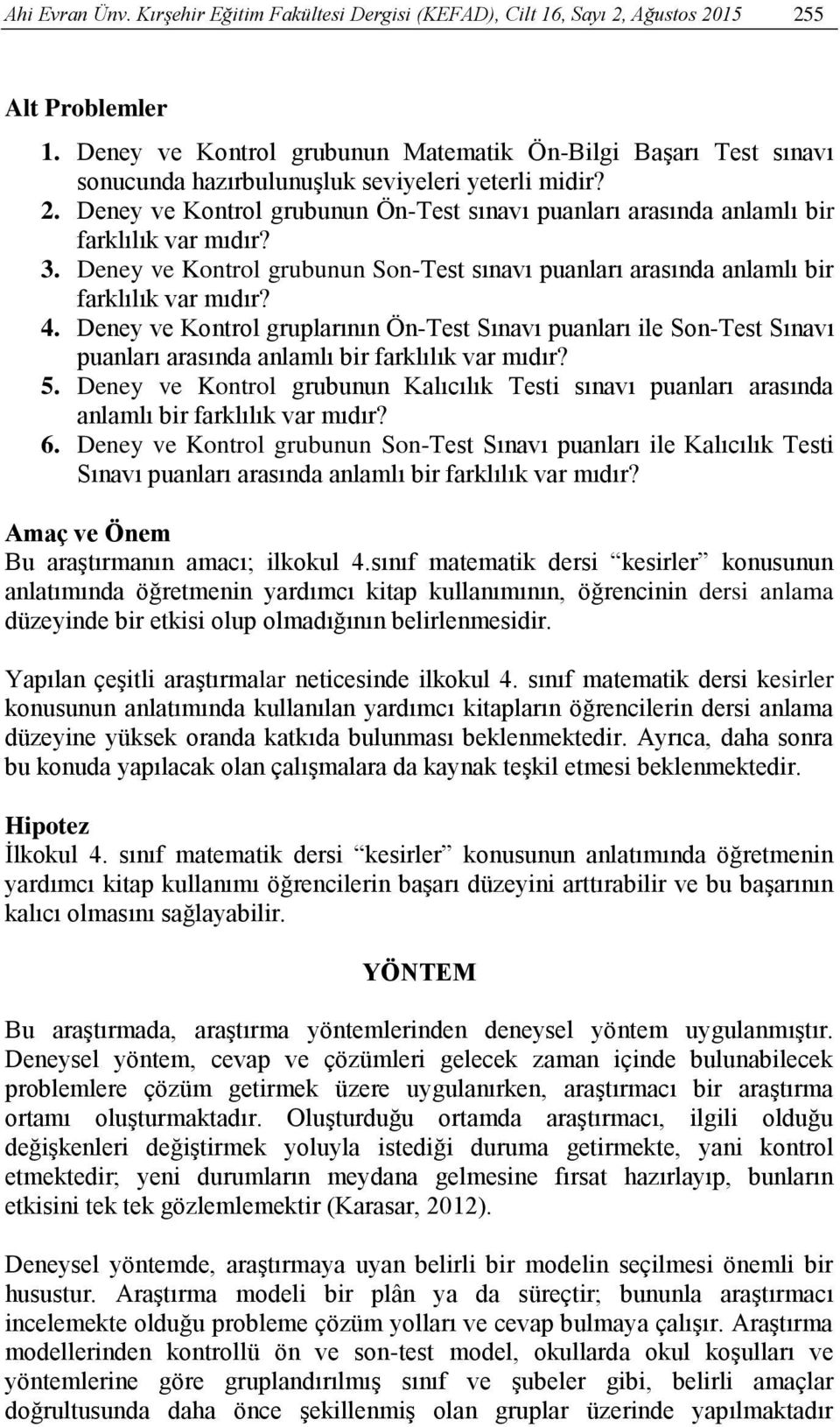 Deney ve Kontrol grubunun Ön-Test sınavı puanları arasında anlamlı bir farklılık var mıdır? 3. Deney ve Kontrol grubunun Son-Test sınavı puanları arasında anlamlı bir farklılık var mıdır? 4.