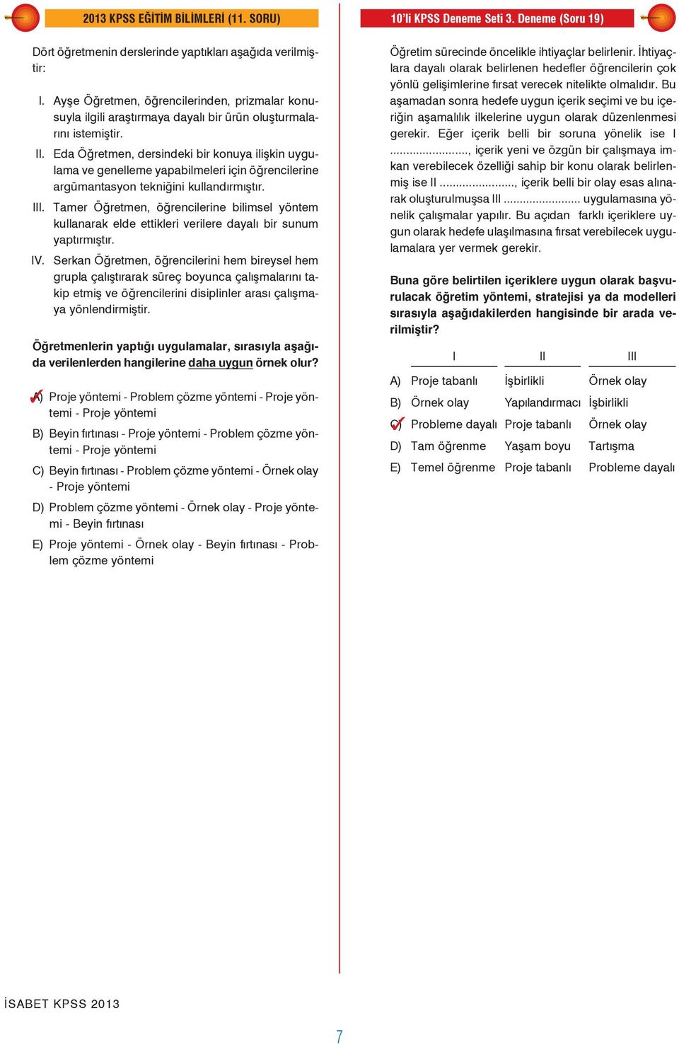 Eda Öğretmen, dersindeki bir konuya ilişkin uygulama ve genelleme yapabilmeleri için öğrencilerine argümantasyon tekniğini kullandırmıştır. III.