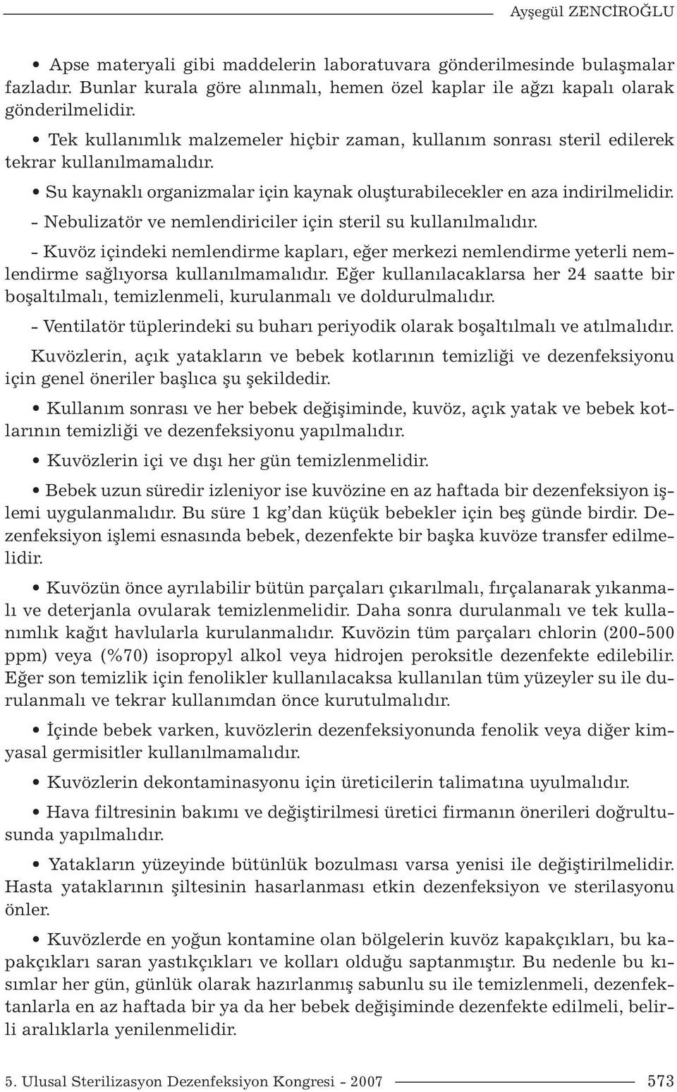 - Nebulizatör ve nemlendiriciler için steril su kullanılmalıdır. - Kuvöz içindeki nemlendirme kapları, eğer merkezi nemlendirme yeterli nemlendirme sağlıyorsa kullanılmamalıdır.