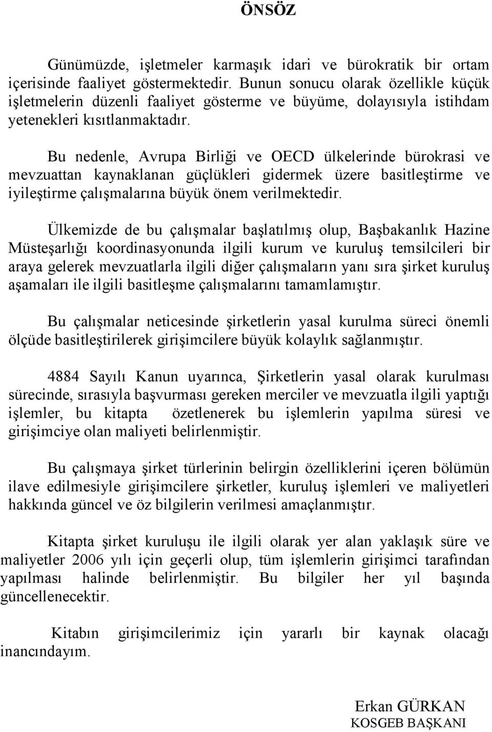 Bu nedenle, Avrupa Birliği ve OECD ülkelerinde bürokrasi ve mevzuattan kaynaklanan güçlükleri gidermek üzere basitleştirme ve iyileştirme çalışmalarına büyük önem verilmektedir.