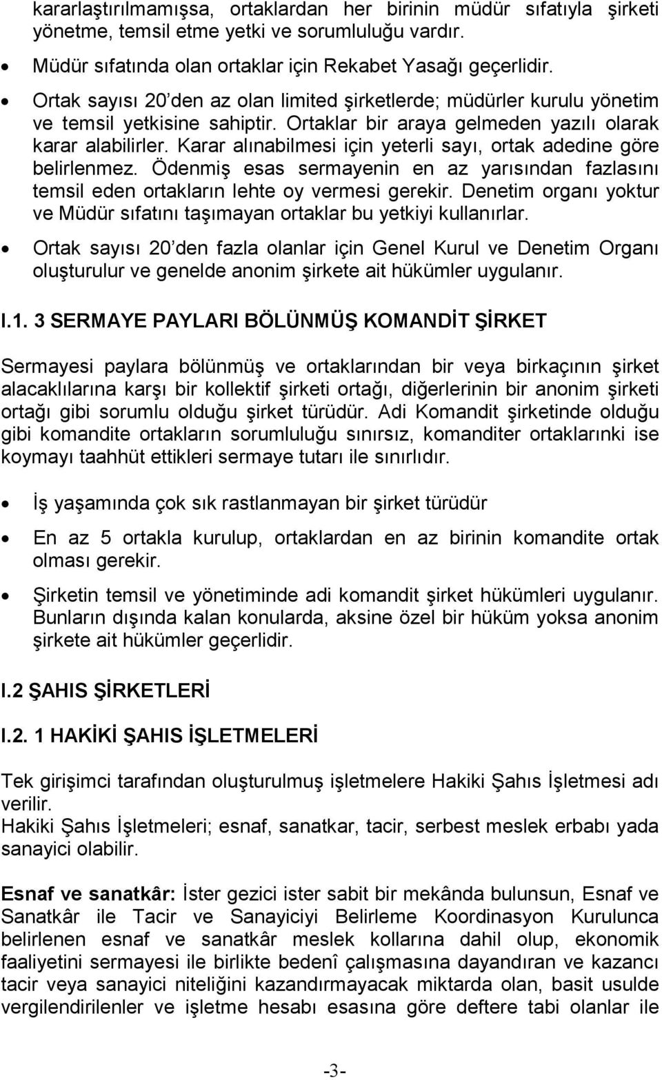 Karar alınabilmesi için yeterli sayı, ortak adedine göre belirlenmez. Ödenmiş esas sermayenin en az yarısından fazlasını temsil eden ortakların lehte oy vermesi gerekir.