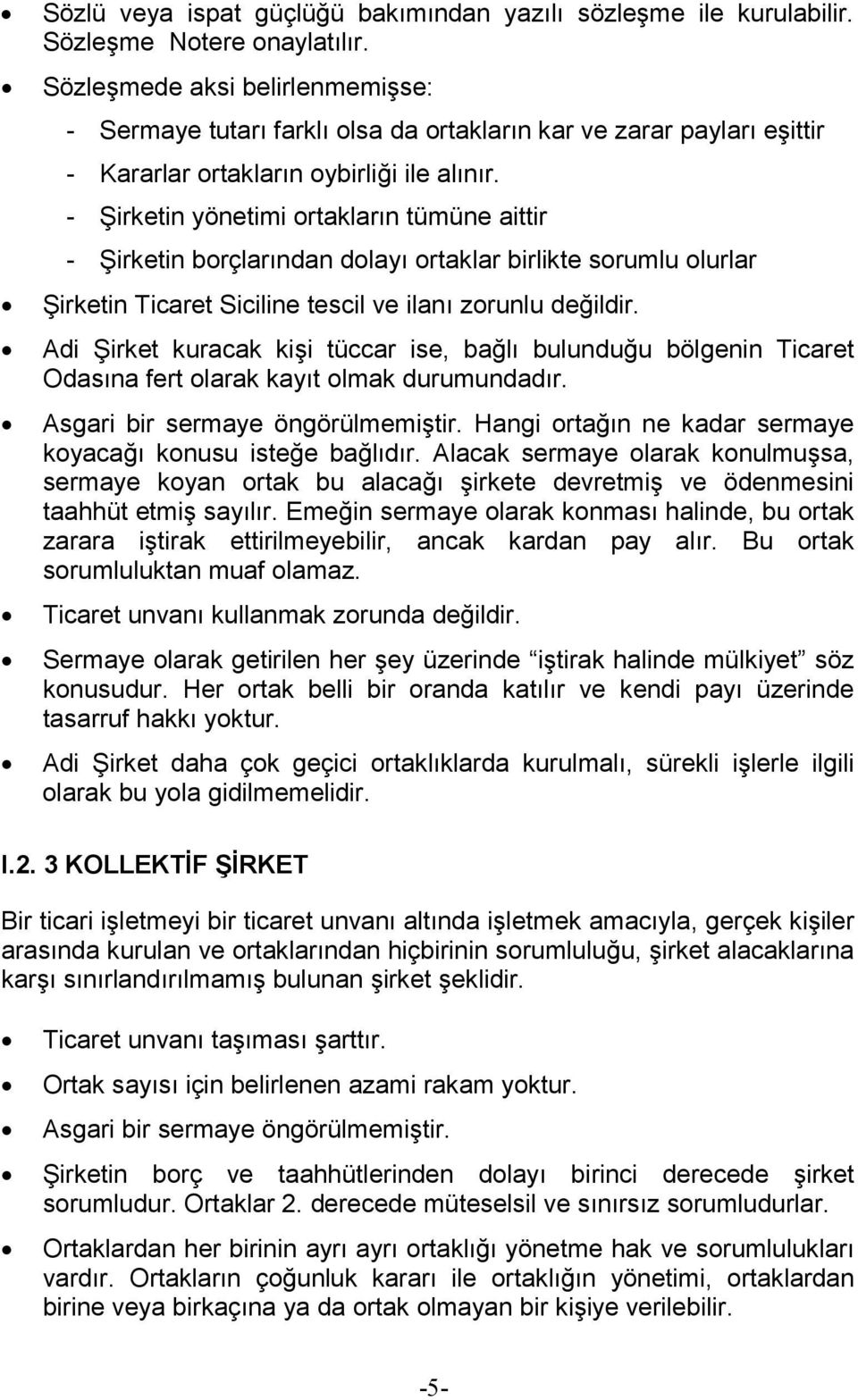 - Şirketin yönetimi ortakların tümüne aittir - Şirketin borçlarından dolayı ortaklar birlikte sorumlu olurlar Şirketin Ticaret Siciline tescil ve ilanı zorunlu değildir.