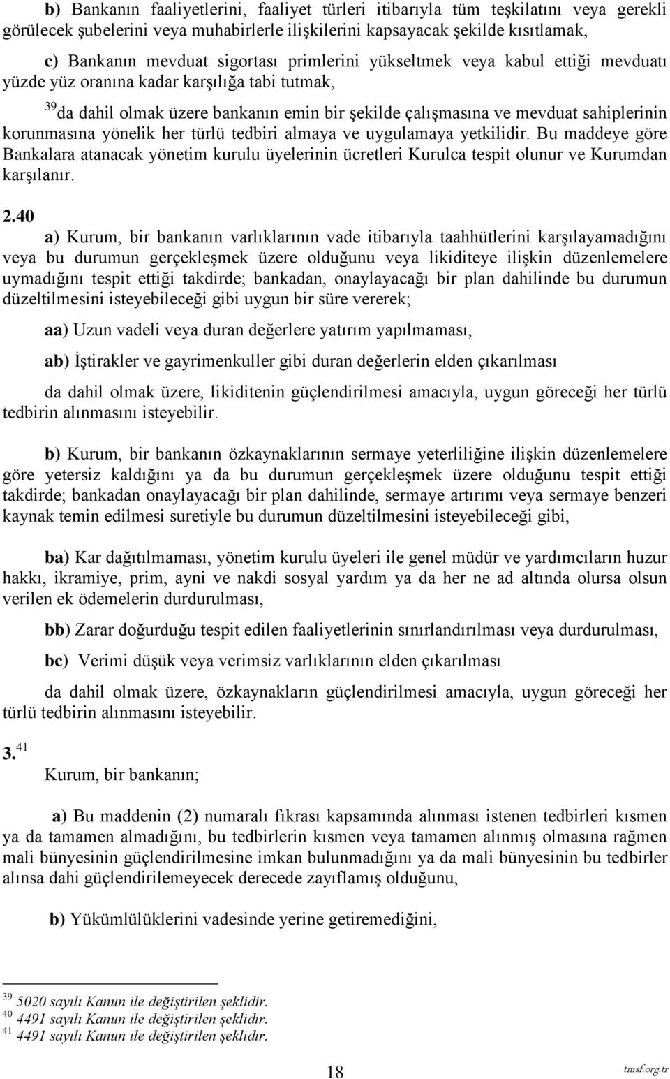 yönelik her türlü tedbiri almaya ve uygulamaya yetkilidir. Bu maddeye göre Bankalara atanacak yönetim kurulu üyelerinin ücretleri Kurulca tespit olunur ve Kurumdan karşılanır. 2.