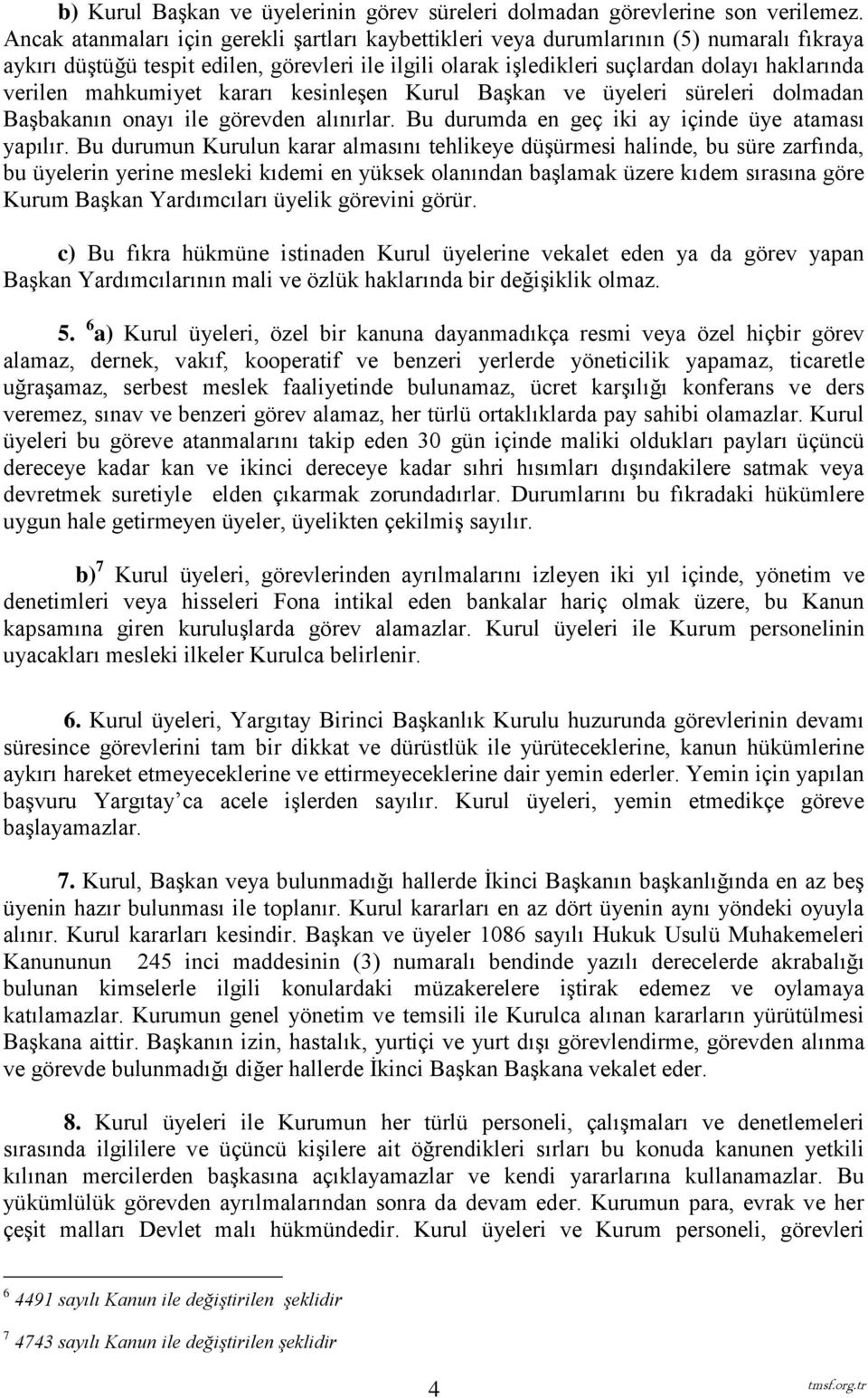 mahkumiyet kararı kesinleşen Kurul Başkan ve üyeleri süreleri dolmadan Başbakanın onayı ile görevden alınırlar. Bu durumda en geç iki ay içinde üye ataması yapılır.