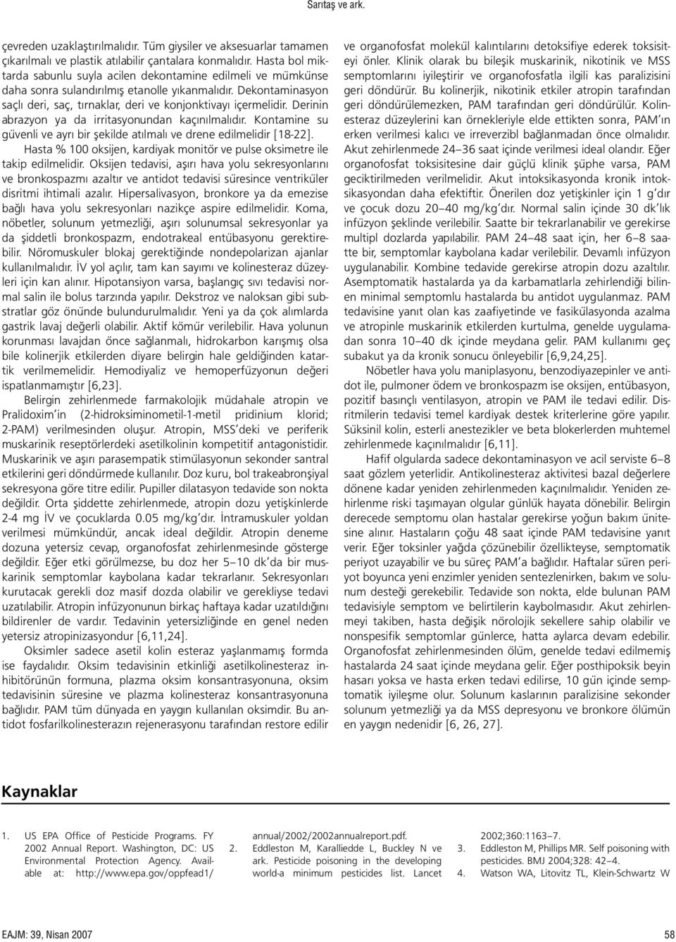 Derinin abrazyon ya da irritasyonundan kaçınılmalıdır. Kontamine su güvenli ve ayrı bir şekilde atılmalı ve drene edilmelidir [18-22].