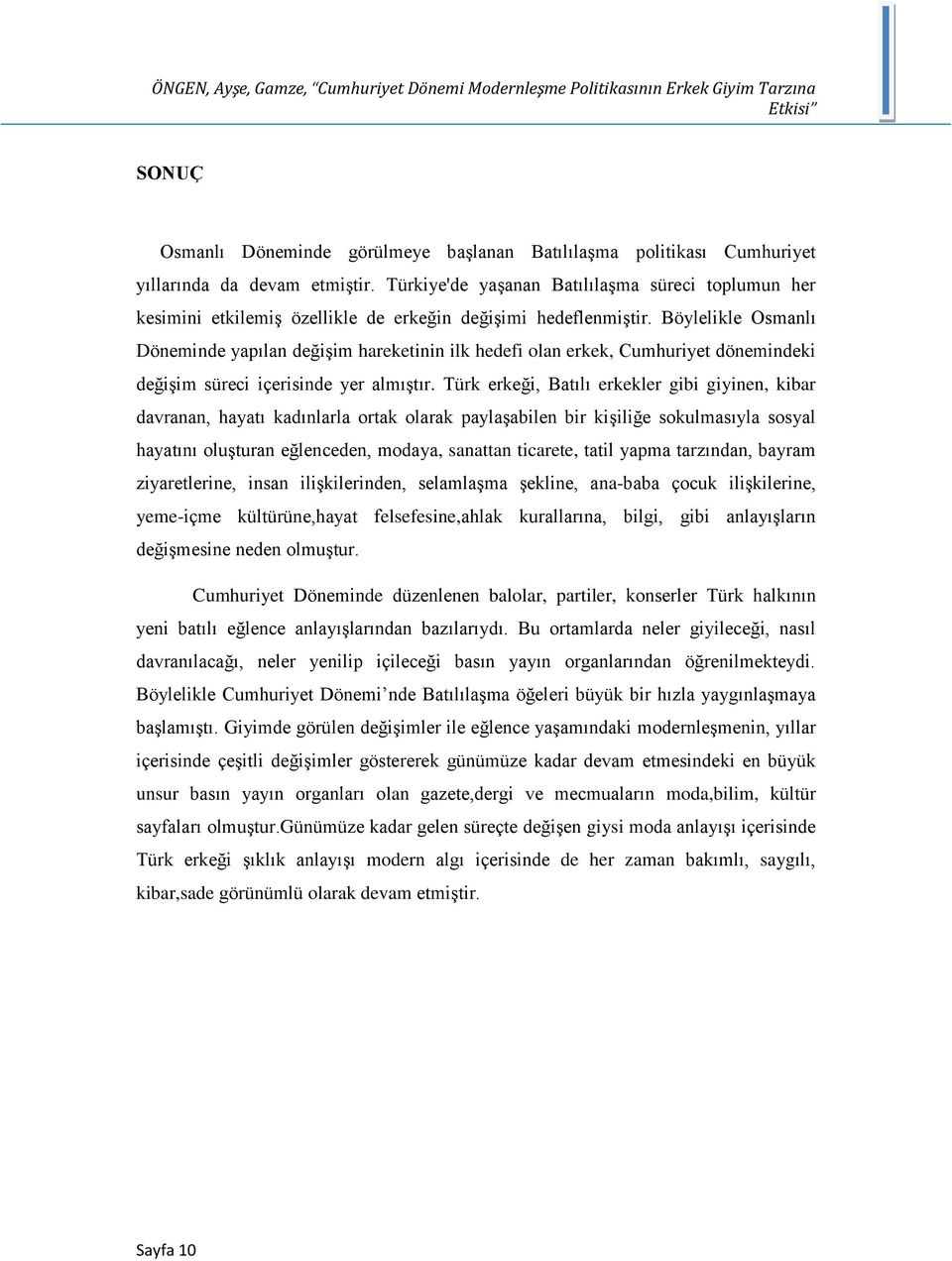 Böylelikle Osmanlı Döneminde yapılan değişim hareketinin ilk hedefi olan erkek, Cumhuriyet dönemindeki değişim süreci içerisinde yer almıştır.