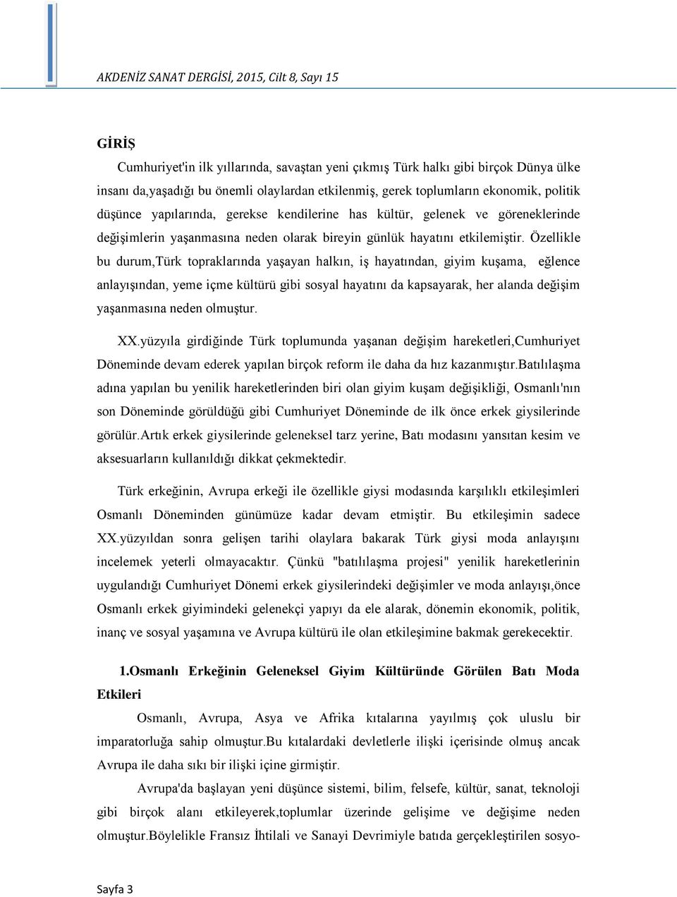 Özellikle bu durum,türk topraklarında yaşayan halkın, iş hayatından, giyim kuşama, eğlence anlayışından, yeme içme kültürü gibi sosyal hayatını da kapsayarak, her alanda değişim yaşanmasına neden