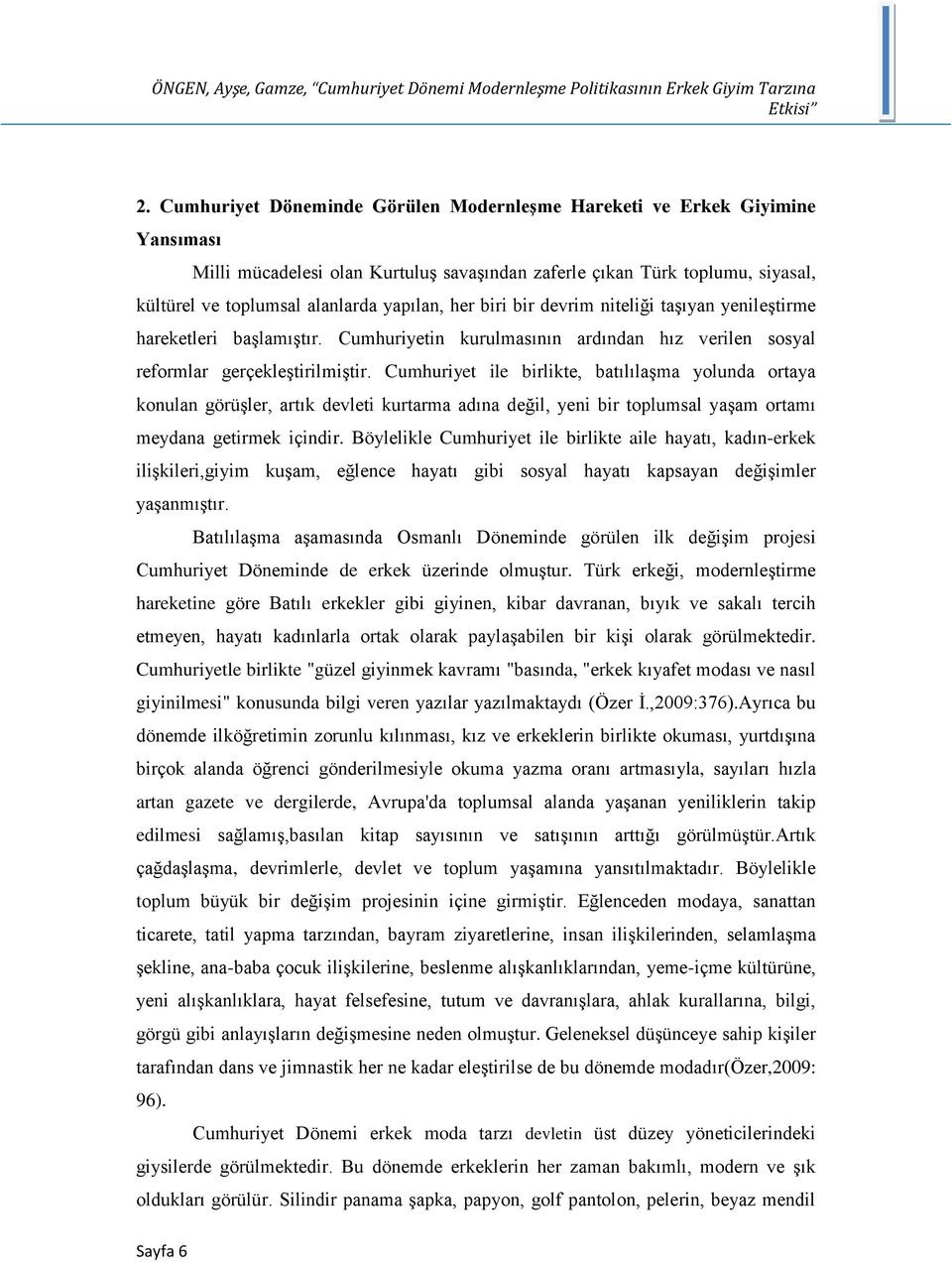 her biri bir devrim niteliği taşıyan yenileştirme hareketleri başlamıştır. Cumhuriyetin kurulmasının ardından hız verilen sosyal reformlar gerçekleştirilmiştir.