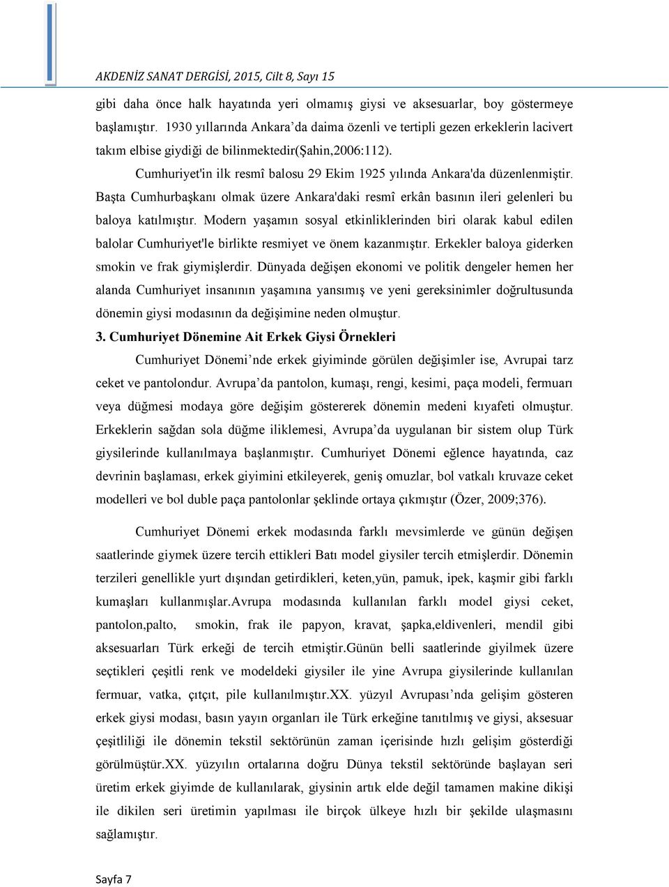 Cumhuriyet'in ilk resmî balosu 29 Ekim 1925 yılında Ankara'da düzenlenmiştir. Başta Cumhurbaşkanı olmak üzere Ankara'daki resmî erkân basının ileri gelenleri bu baloya katılmıştır.