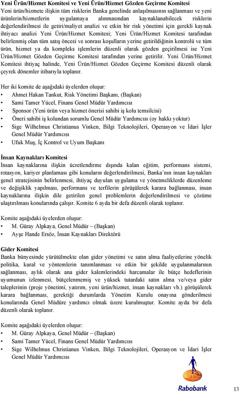 Komitesi tarafından belirlenmiş olan tüm satış öncesi ve sonrası koşulların yerine getirildiğinin kontrolü ve tüm ürün, hizmet ya da kompleks işlemlerin düzenli olarak gözden geçirilmesi ise Yeni