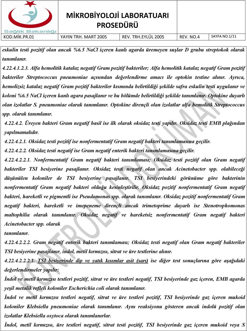 Ayrıca, hemolizsiz katalaz negatif Gram pozitif bakteriler kısmında belirtildiği şekilde safra eskulin testi uygulanır ve koloni %6.