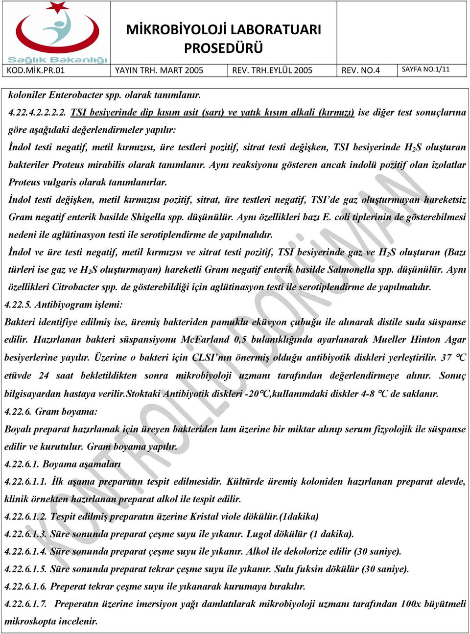 testleri pozitif, sitrat testi değişken, TSI besiyerinde H 2 S oluşturan bakteriler Proteus mirabilis olarak tanımlanır.