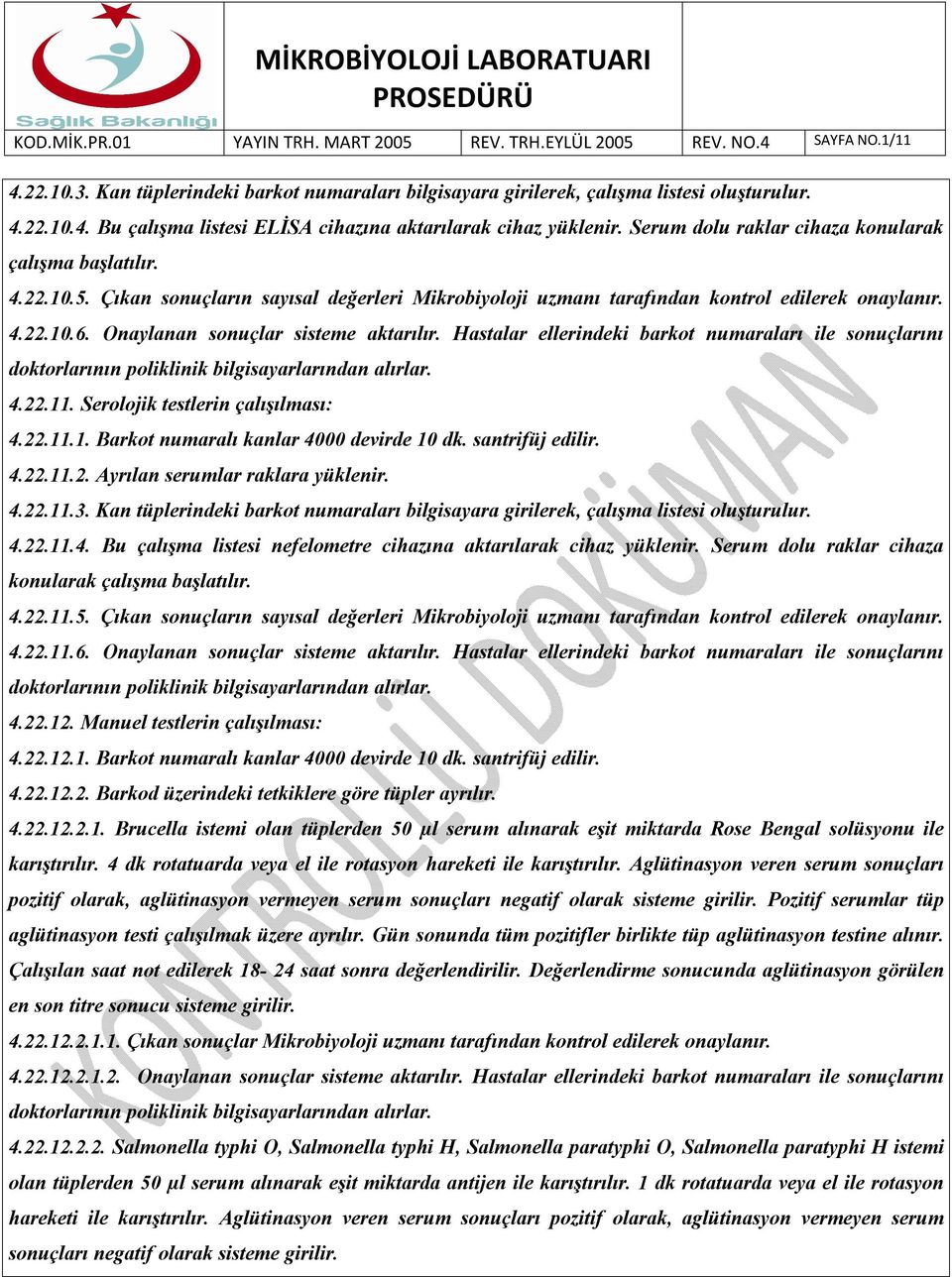 Onaylanan sonuçlar sisteme aktarılır. Hastalar ellerindeki barkot numaraları ile sonuçlarını doktorlarının poliklinik bilgisayarlarından alırlar. 4.22.11. Serolojik testlerin çalışılması: 4.22.11.1. Barkot numaralı kanlar 4000 devirde 10 dk.