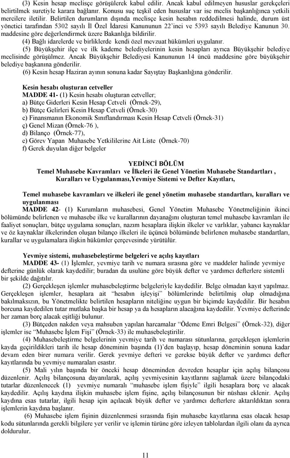 Belirtilen durumların dışında meclisçe kesin hesabın reddedilmesi halinde, durum üst yönetici tarafından 5302 sayılı İl Özel İdaresi Kanununun 22 inci ve 5393 sayılı Belediye Kanunun 30.