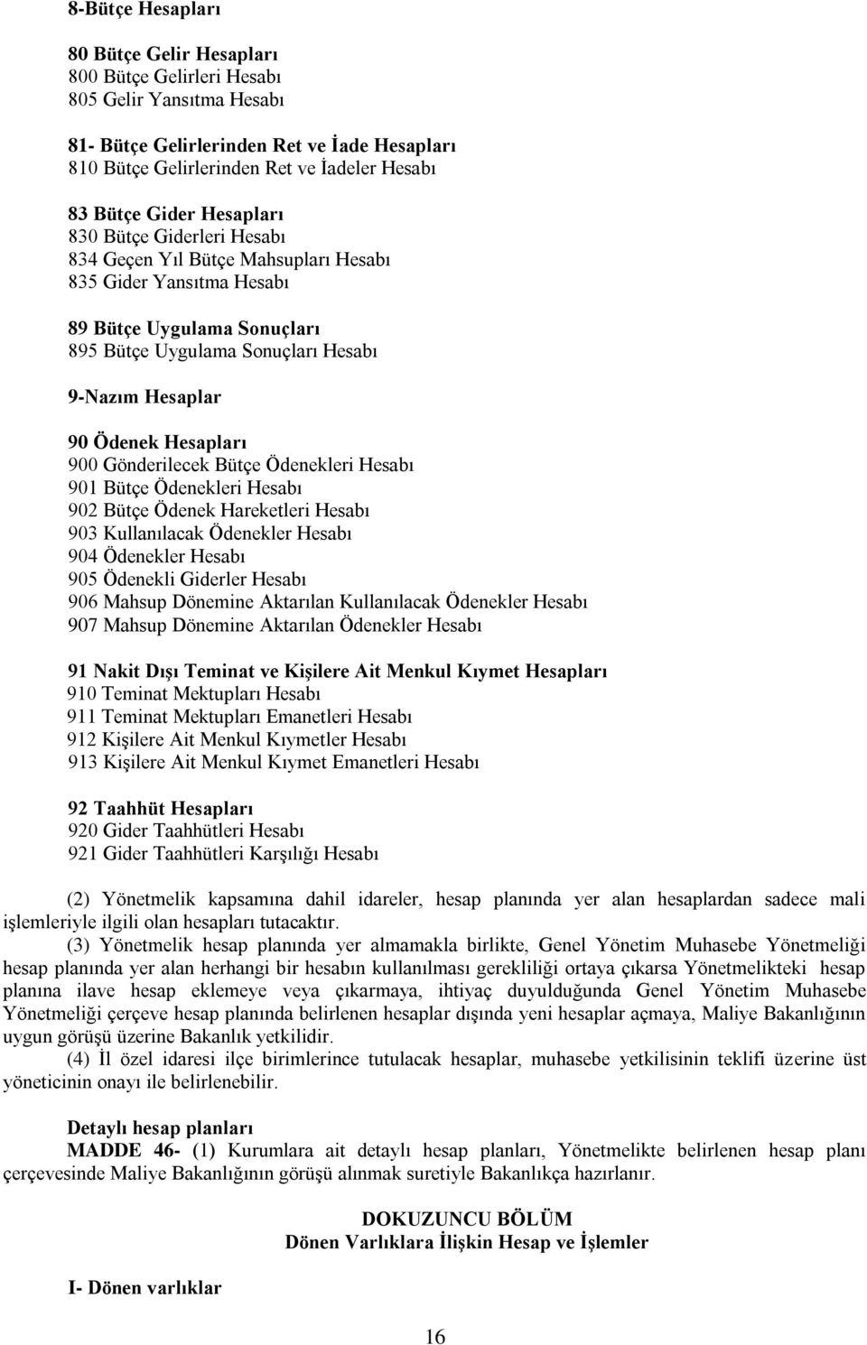 Hesapları 900 Gönderilecek Bütçe Ödenekleri Hesabı 901 Bütçe Ödenekleri Hesabı 902 Bütçe Ödenek Hareketleri Hesabı 903 Kullanılacak Ödenekler Hesabı 904 Ödenekler Hesabı 905 Ödenekli Giderler Hesabı