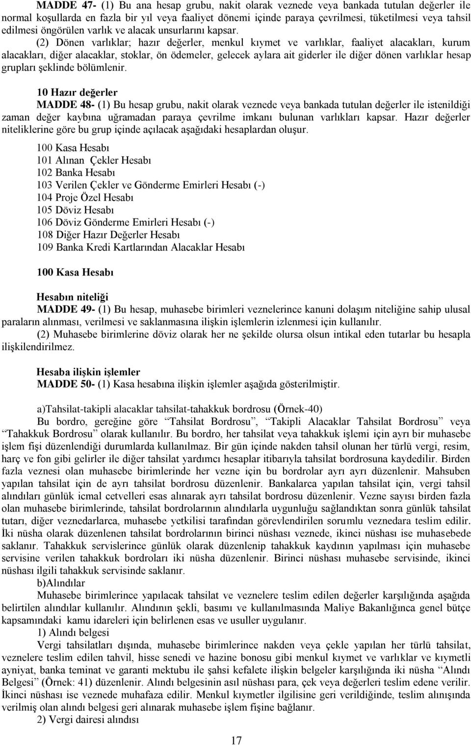 (2) Dönen varlıklar; hazır değerler, menkul kıymet ve varlıklar, faaliyet alacakları, kurum alacakları, diğer alacaklar, stoklar, ön ödemeler, gelecek aylara ait giderler ile diğer dönen varlıklar