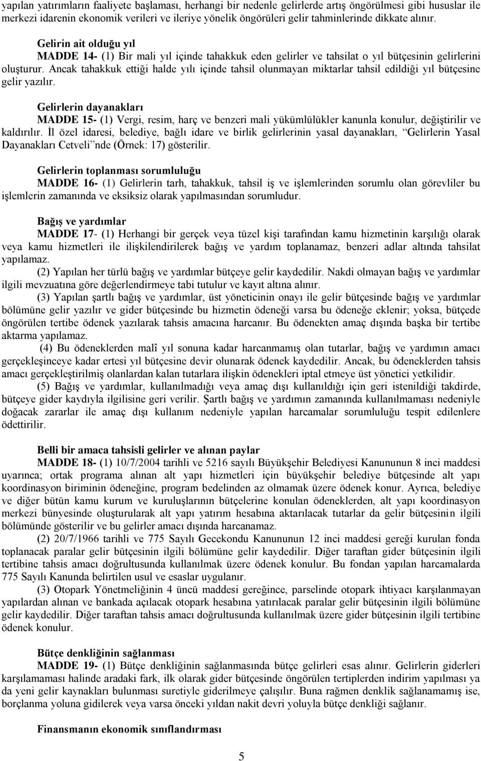 Ancak tahakkuk ettiği halde yılı içinde tahsil olunmayan miktarlar tahsil edildiği yıl bütçesine gelir yazılır.