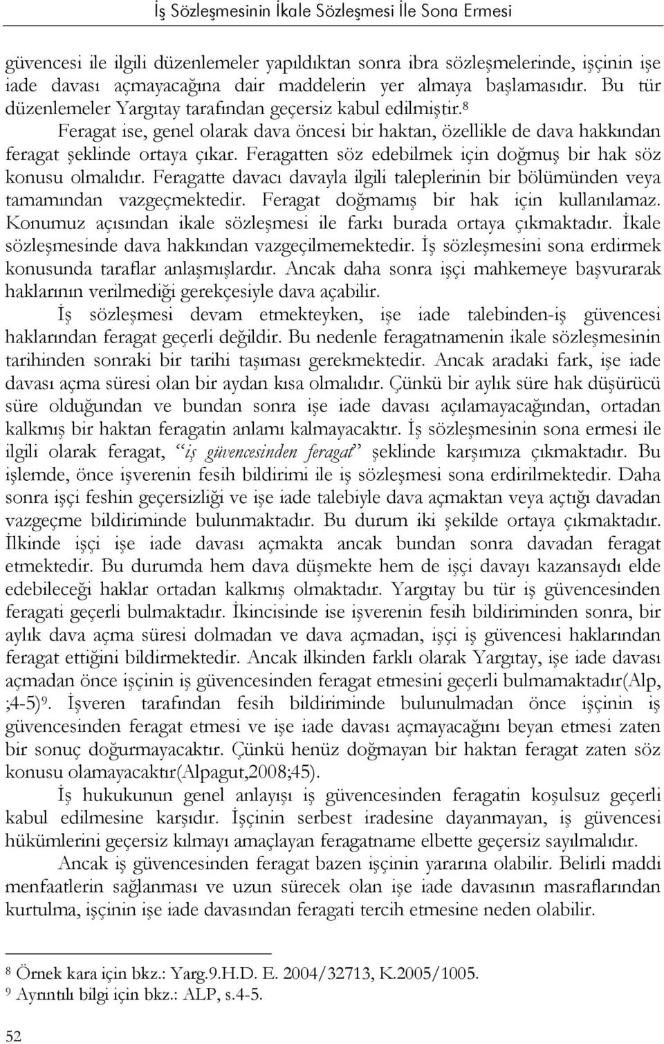 Feragatten söz edebilmek için doğmuş bir hak söz konusu olmalıdır. Feragatte davacı davayla ilgili taleplerinin bir bölümünden veya tamamından vazgeçmektedir.