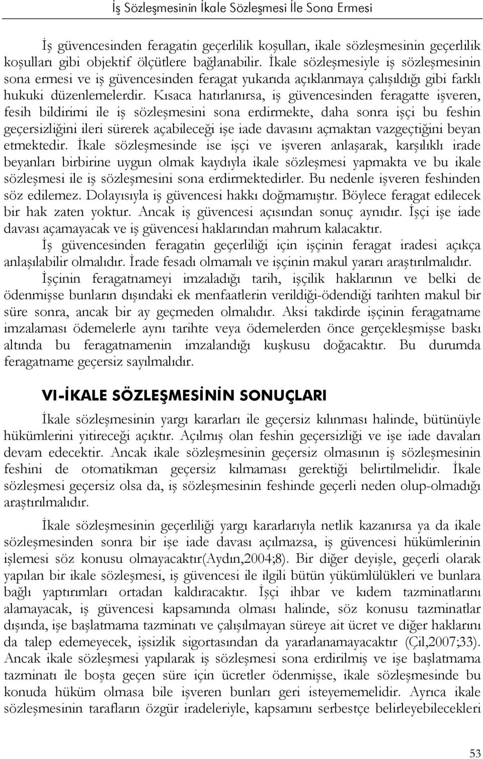 Kısaca hatırlanırsa, iş güvencesinden feragatte işveren, fesih bildirimi ile iş sözleşmesini sona erdirmekte, daha sonra işçi bu feshin geçersizliğini ileri sürerek açabileceği işe iade davasını