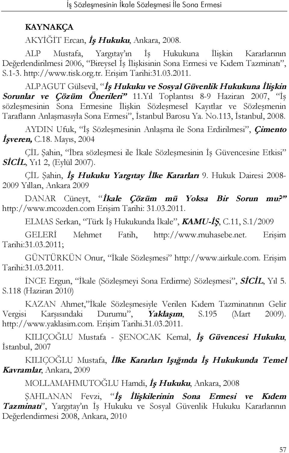 Yıl Toplantısı 8-9 Haziran 2007, İş sözleşmesinin Sona Ermesine İlişkin Sözleşmesel Kayıtlar ve Sözleşmenin Tarafların Anlaşmasıyla Sona Ermesi, İstanbul Barosu Ya. No.113, İstanbul, 2008.