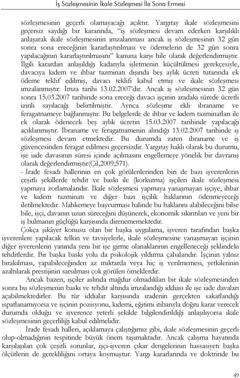 kararlaştırılması ve ödemelerin de 32 gün sonra yapılacağının kararlaştırılmasını kanuna karşı hile olarak değerlendirmiştir.