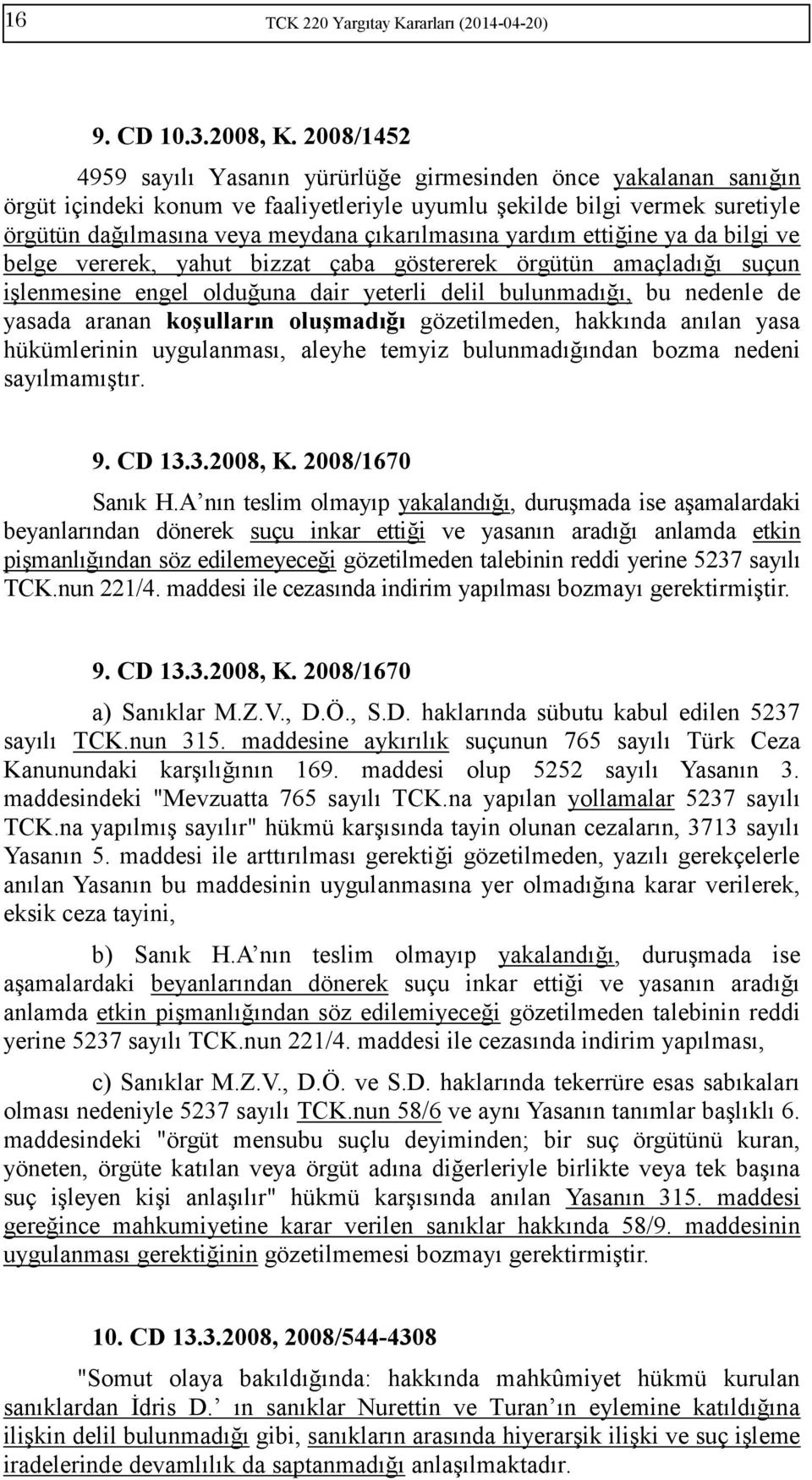 yardım ettiğine ya da bilgi ve belge vererek, yahut bizzat çaba göstererek örgütün amaçladığı suçun işlenmesine engel olduğuna dair yeterli delil bulunmadığı, bu nedenle de yasada aranan koşulların