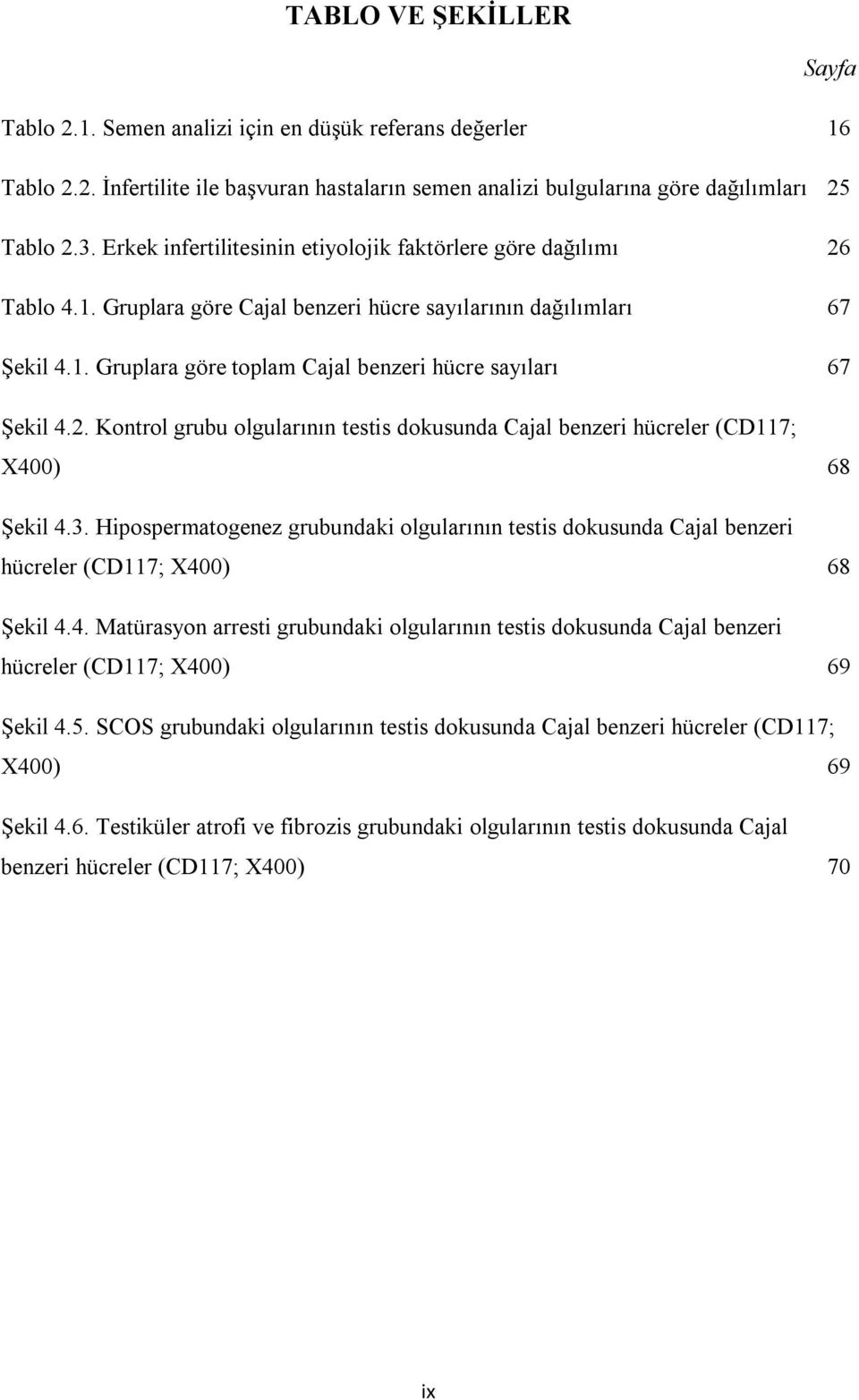 2. Kontrol grubu olgularının testis dokusunda Cajal benzeri hücreler (CD117; X400) 68 Şekil 4.3.