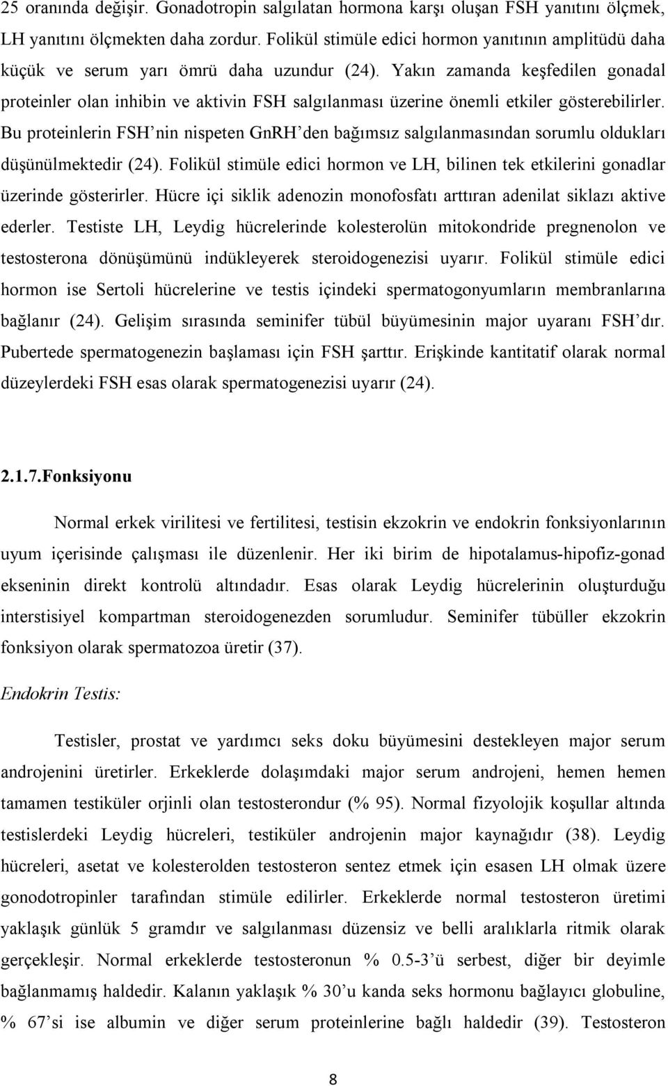 Yakın zamanda keşfedilen gonadal proteinler olan inhibin ve aktivin FSH salgılanması üzerine önemli etkiler gösterebilirler.