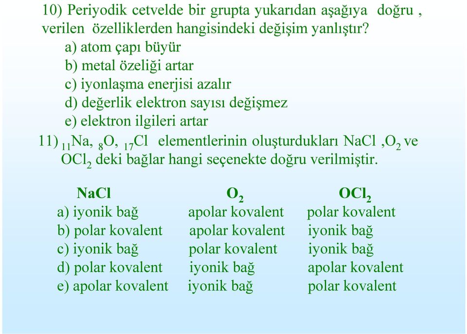 O, 17 Cl elementlerinin oluşturdukları NaCl,O 2 ve OCl 2 deki bağlar hangi seçenekte doğru verilmiştir.