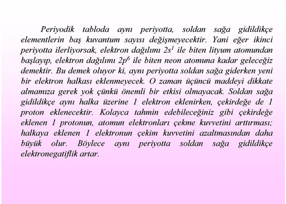 Bu demek oluyor ki, aynı periyotta soldan sağa a giderken yeni bir elektron halkası eklenmeyecek. O zaman üçünc ncü maddeyi dikkate almamıza gerek yok çünk nkü önemli bir etkisi olmayacak.