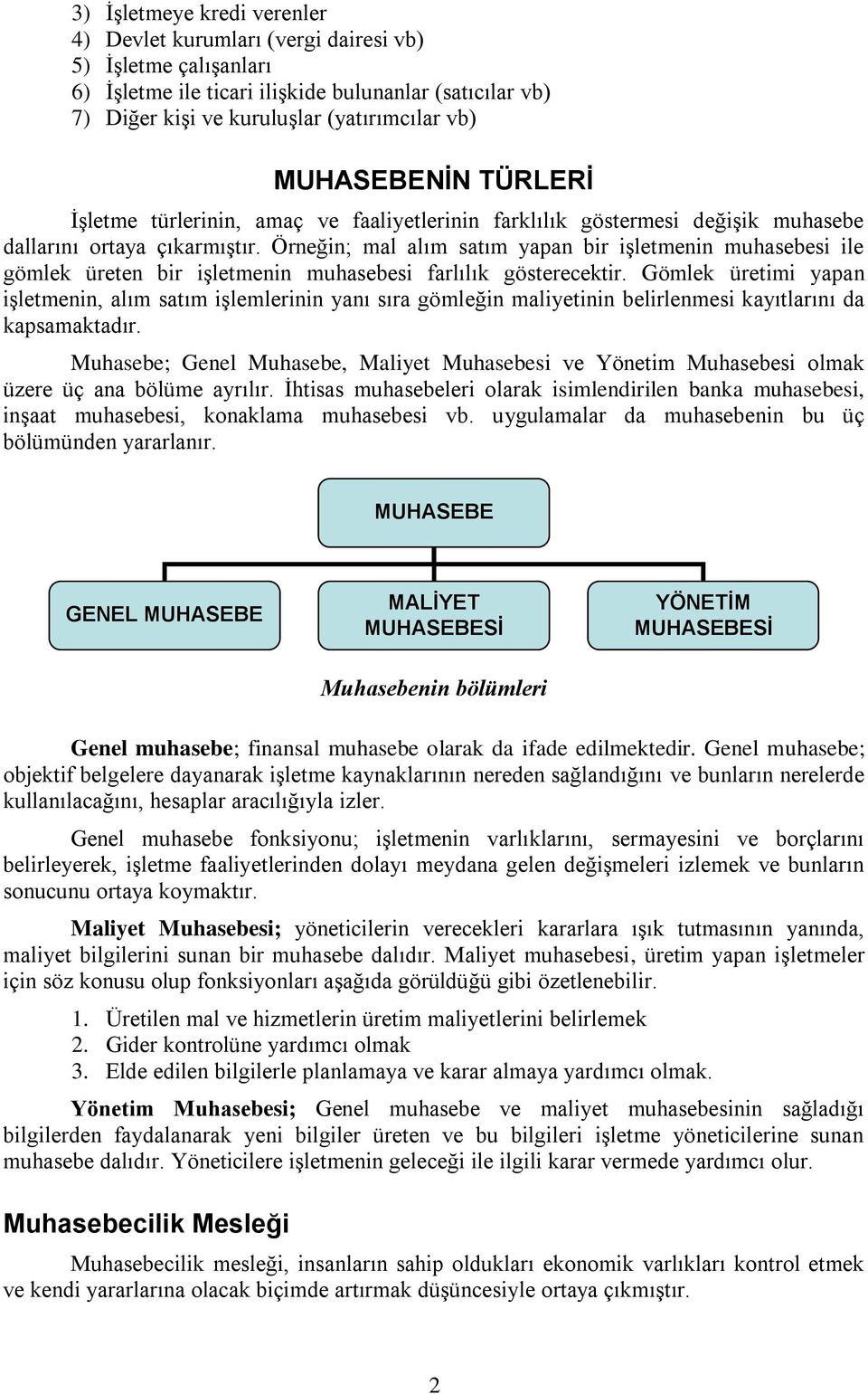 Örneğin; mal alım satım yapan bir işletmenin muhasebesi ile gömlek üreten bir işletmenin muhasebesi farlılık gösterecektir.