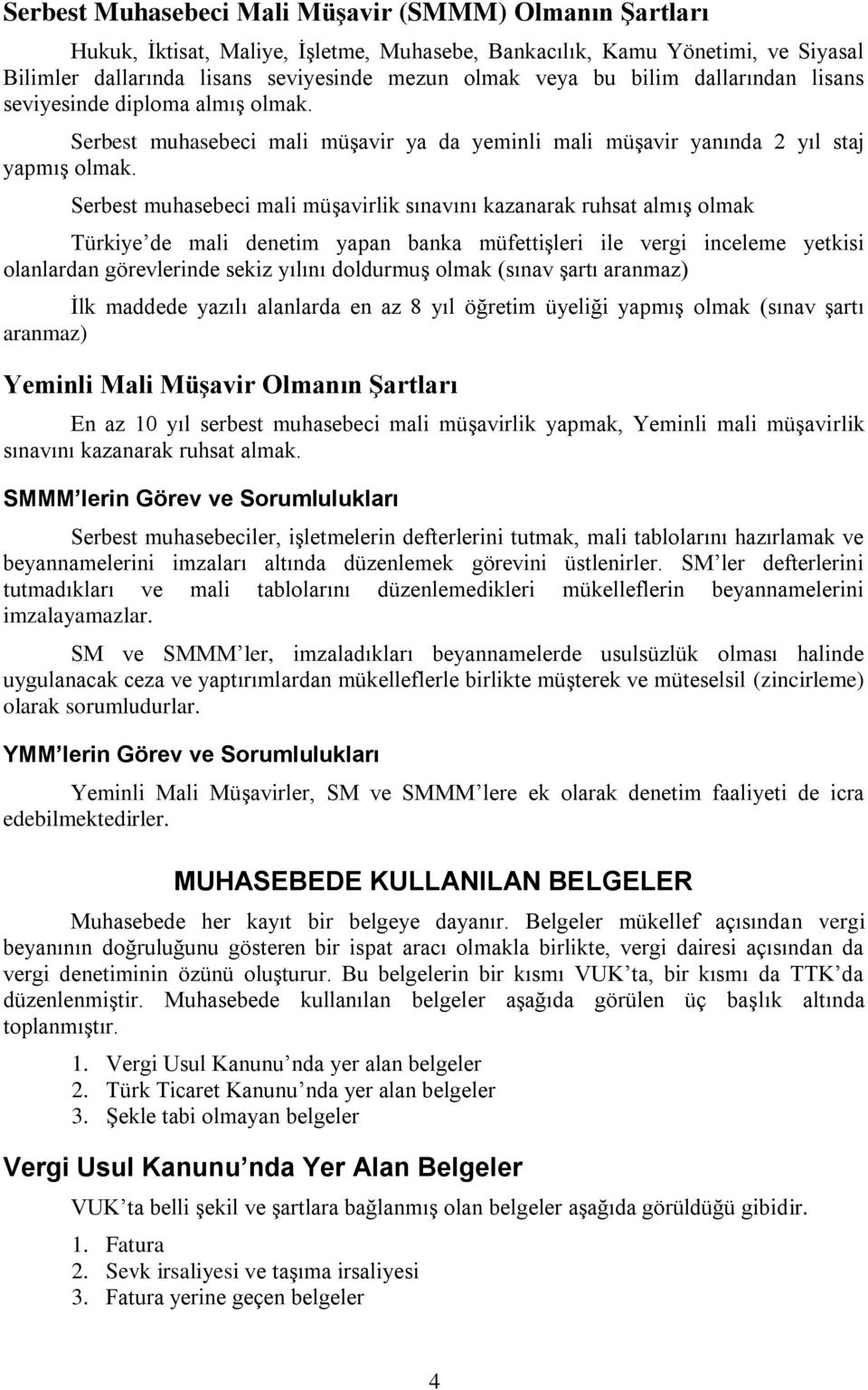 Serbest muhasebeci mali müşavirlik sınavını kazanarak ruhsat almış olmak Türkiye de mali denetim yapan banka müfettişleri ile vergi inceleme yetkisi olanlardan görevlerinde sekiz yılını doldurmuş