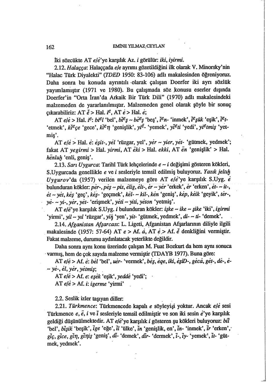 Bu çalışmada söz,konusu eserler dışında Doerfer'in "Orta İran'da Arkaik Bir Türk Dili" (1970) adlı makalesindeki malzemeden de yararlanılmıştır.