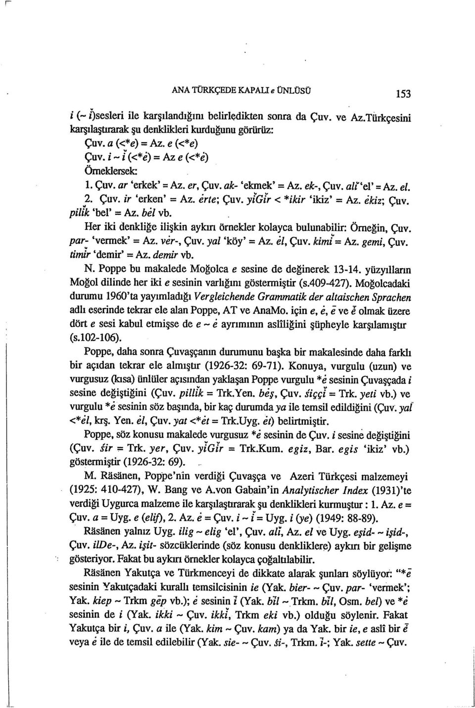 pilik 'bel' = Az. bel vb.. Her iki denkliğe ilişkin aykın örnekler kolayca bulunabilir: Örneğin, Çuv. par- 'vermek' = Az. ver-, Çuv. yal 'köy' = Az. ez, Çuv. kimi" = Az. gemi, Çuv.