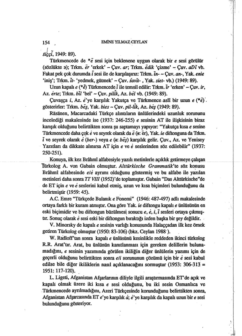 Uzun kapalı e (*e) Türlcrnencede 1 ile temsil edilir: Trkın.lr 'erken' - Çuv. ir, Az. erte; Trkm. bil 'bel' - Çuv. pillk, Az. bez vb. (1949:,89). Çuvaşça i, Az.