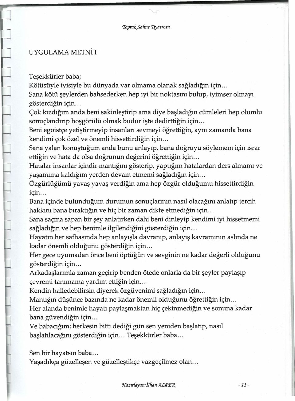 .. Çok kızdığım anda beni sakinleştirip ama diye başladığın cümleleri hep olumlu sonuçlandırıp hoşgörülü olmak budur işte dedirttiğin için.