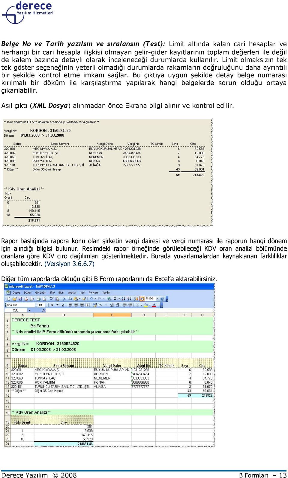 Bu çıktıya uygun şekilde detay belge numarası kırılmalı bir döküm ile karşılaştırma yapılarak hangi belgelerde sorun olduğu ortaya çıkarılabilir.