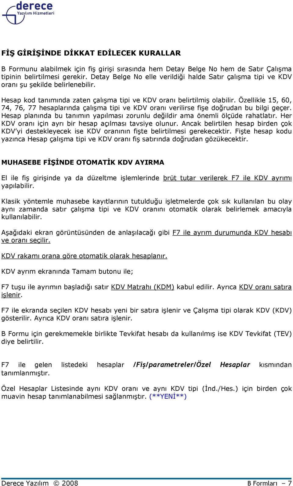 Özellikle 15, 60, 74, 76, 77 hesaplarında çalışma tipi ve KDV oranı verilirse fişe doğrudan bu bilgi geçer. Hesap planında bu tanımın yapılması zorunlu değildir ama önemli ölçüde rahatlatır.