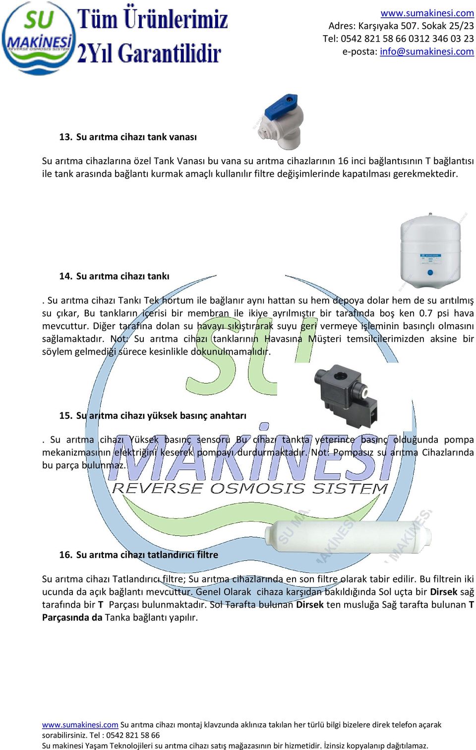 Su arıtma cihazı Tankı Tek hortum ile bağlanır aynı hattan su hem depoya dolar hem de su arıtılmış su çıkar, Bu tankların içerisi bir membran ile ikiye ayrılmıştır bir tarafında boş ken 0.