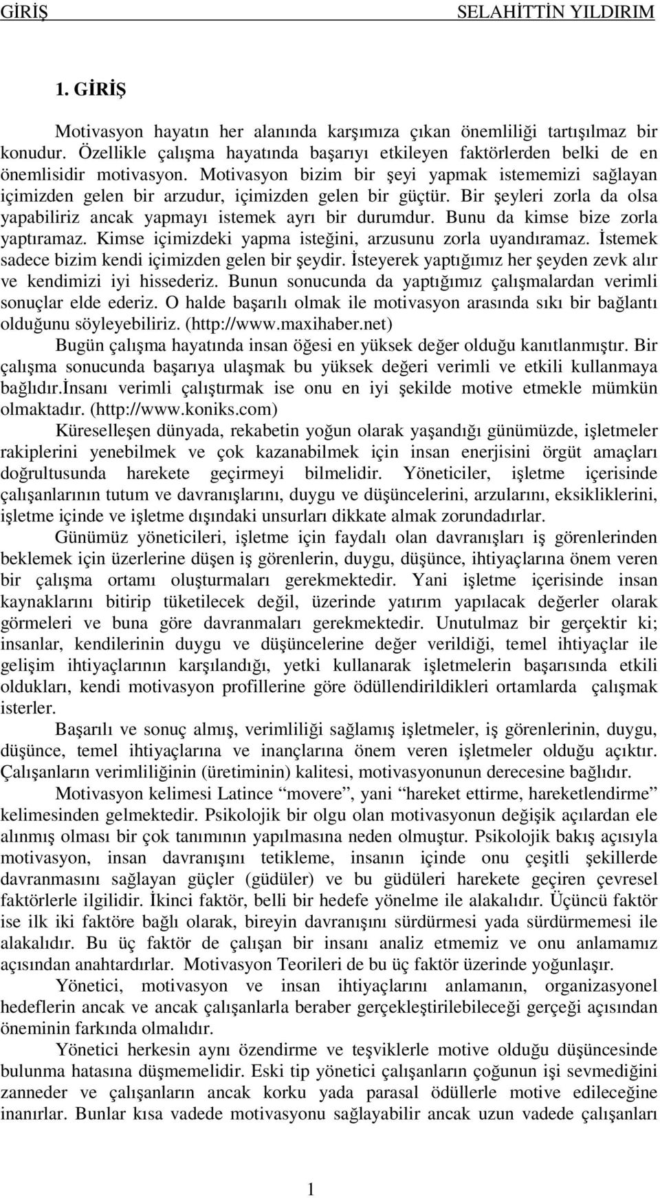 Bunu da kimse bize zorla yaptıramaz. Kimse içimizdeki yapma isteğini, arzusunu zorla uyandıramaz. İstemek sadece bizim kendi içimizden gelen bir şeydir.