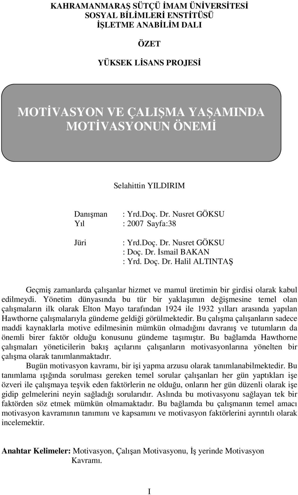 Yönetim dünyasında bu tür bir yaklaşımın değişmesine temel olan çalışmaların ilk olarak Elton Mayo tarafından 1924 ile 1932 yılları arasında yapılan Hawthorne çalışmalarıyla gündeme geldiği