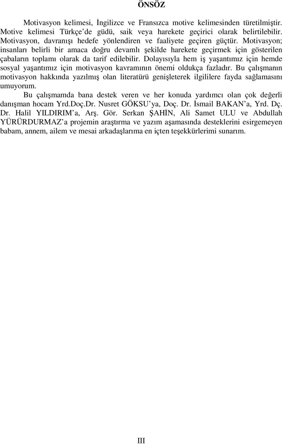 Motivasyon; insanları belirli bir amaca doğru devamlı şekilde harekete geçirmek için gösterilen çabaların toplamı olarak da tarif edilebilir.