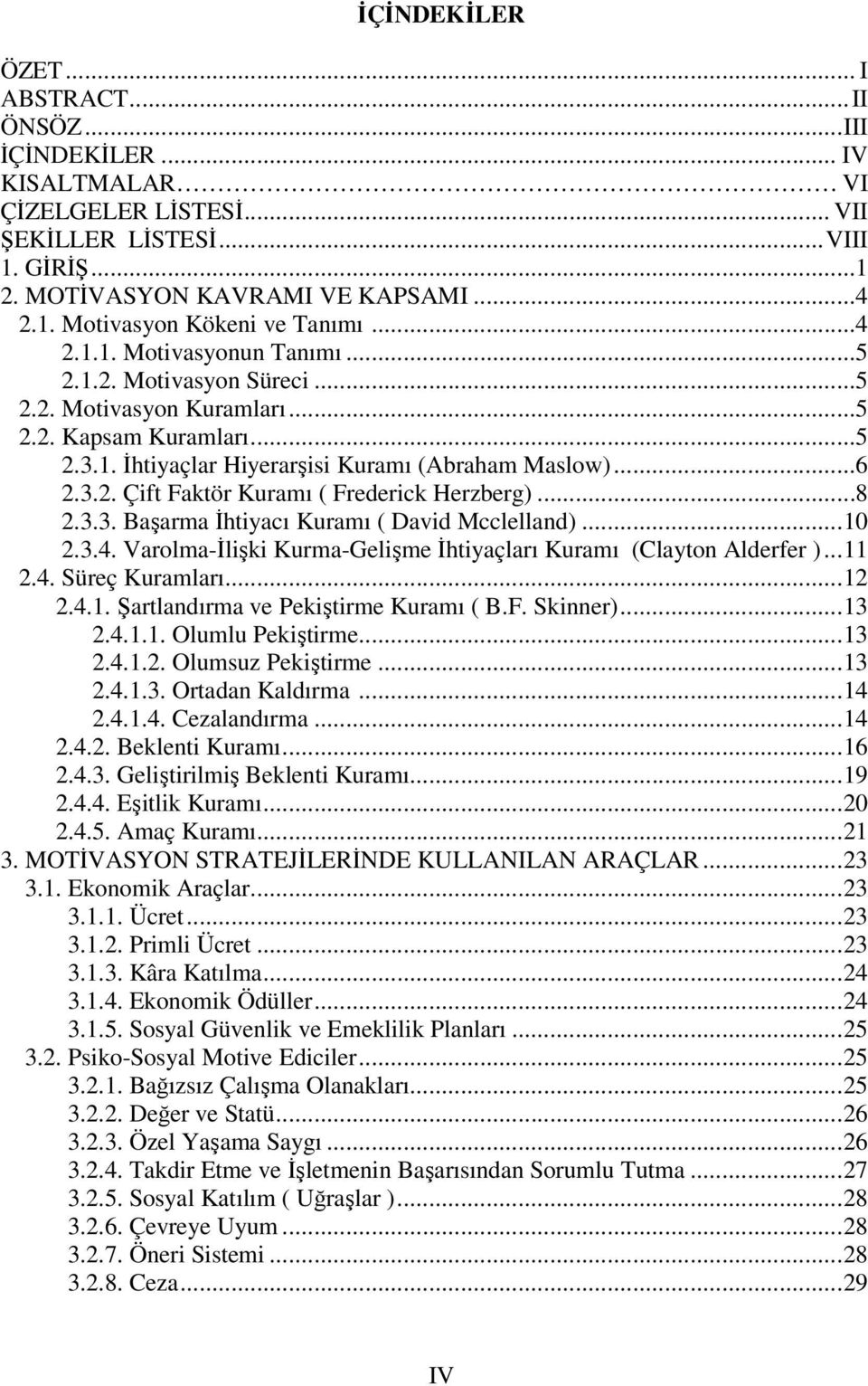 ..8 2.3.3. Başarma İhtiyacı Kuramı ( David Mcclelland)...10 2.3.4. Varolma-İlişki Kurma-Gelişme İhtiyaçları Kuramı (Clayton Alderfer )...11 2.4. Süreç Kuramları...12 2.4.1. Şartlandırma ve Pekiştirme Kuramı ( B.