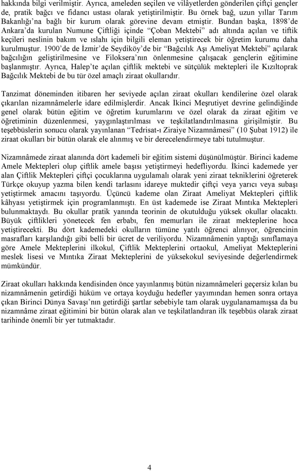 Bundan başka, 1898 de Ankara da kurulan Numune Çiftliği içinde Çoban Mektebi adı altında açılan ve tiftik keçileri neslinin bakım ve ıslahı için bilgili eleman yetiştirecek bir öğretim kurumu daha